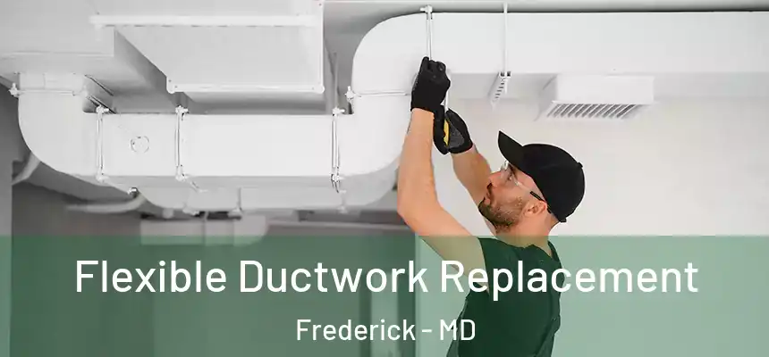 Flexible Ductwork Replacement Frederick - MD
